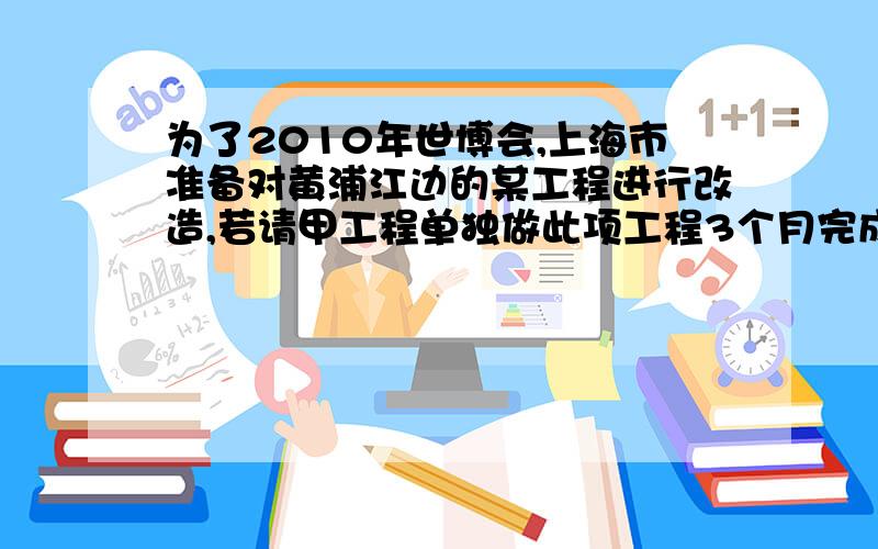 为了2010年世博会,上海市准备对黄浦江边的某工程进行改造,若请甲工程单独做此项工程3个月完成,每月耗资12万元,若请乙工程单独做,需要6个月,每月耗资5万元,问 甲乙合作几个月完成 耗资多