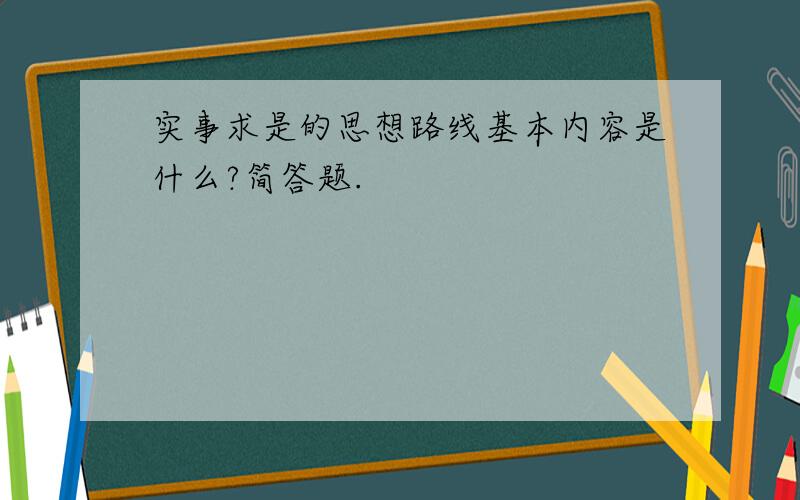 实事求是的思想路线基本内容是什么?简答题.