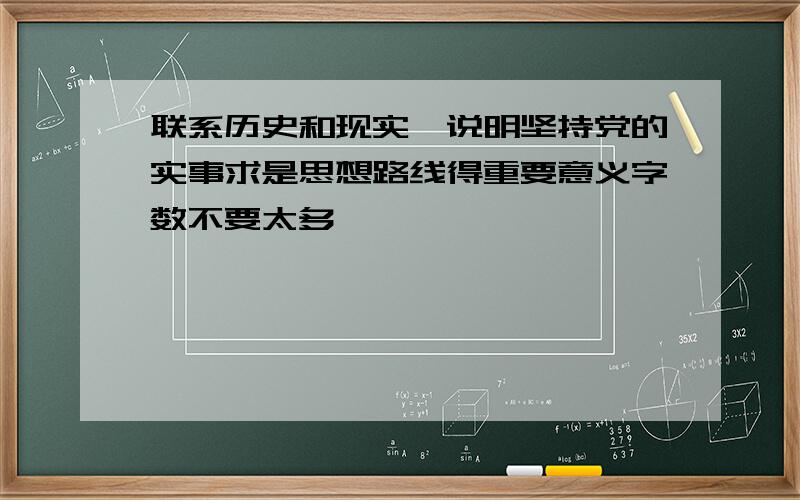 联系历史和现实,说明坚持党的实事求是思想路线得重要意义字数不要太多