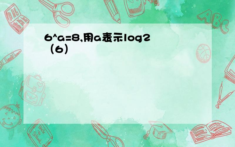 6^a=8,用a表示log2（6）