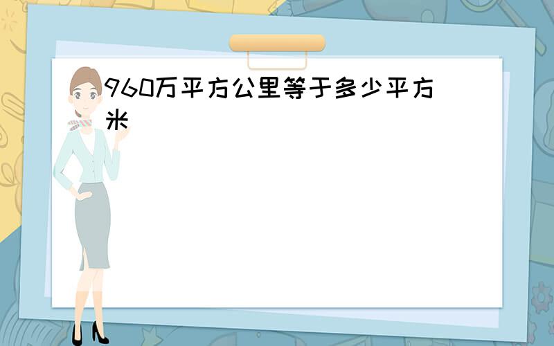 960万平方公里等于多少平方米