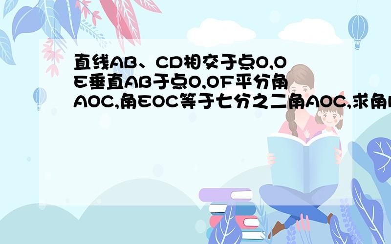 直线AB、CD相交于点O,OE垂直AB于点O,OF平分角AOC,角EOC等于七分之二角AOC,求角DOF