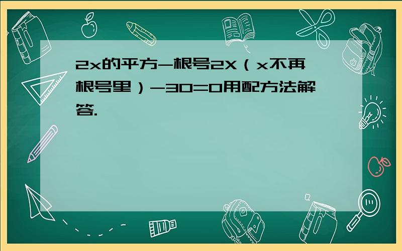 2x的平方-根号2X（x不再根号里）-30=0用配方法解答.