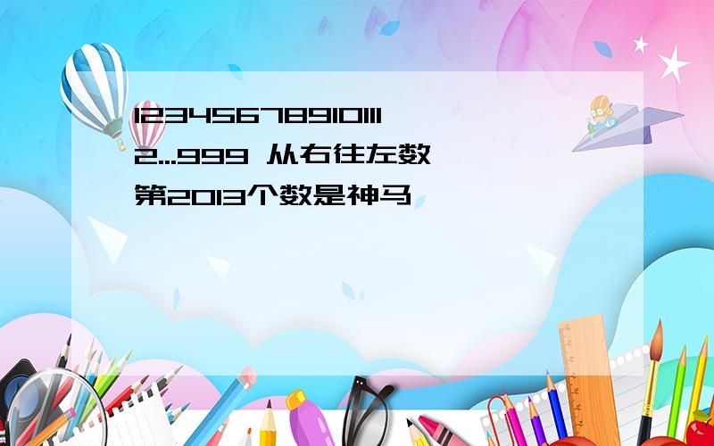 123456789101112...999 从右往左数,第2013个数是神马