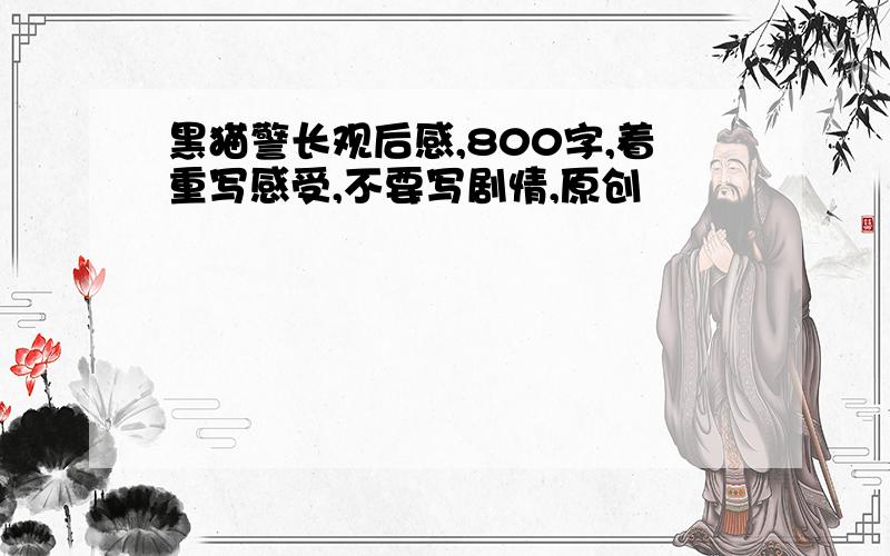 黑猫警长观后感,800字,着重写感受,不要写剧情,原创