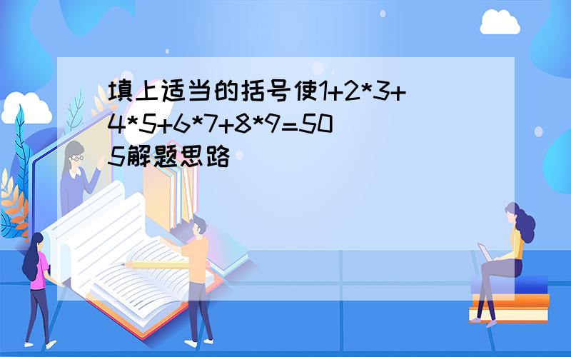 填上适当的括号使1+2*3+4*5+6*7+8*9=505解题思路