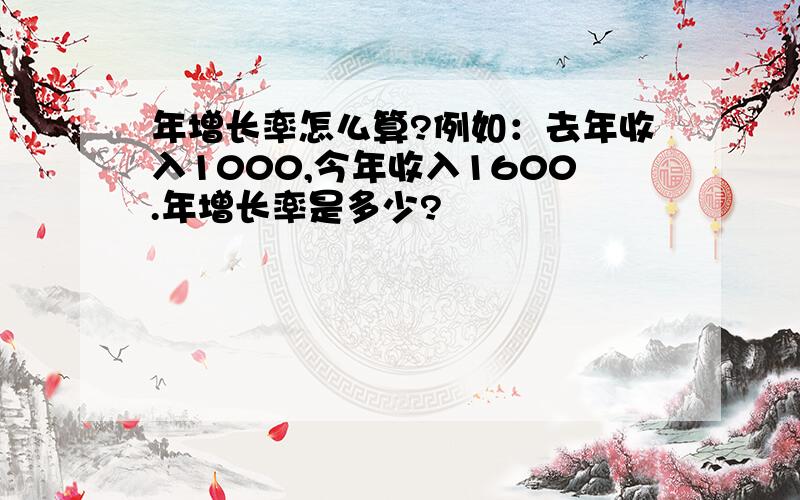 年增长率怎么算?例如：去年收入1000,今年收入1600.年增长率是多少?