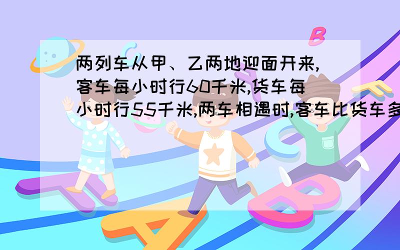 两列车从甲、乙两地迎面开来,客车每小时行60千米,货车每小时行55千米,两车相遇时,客车比货车多行了30千米,那么甲、乙两地之间的距离是多少千米