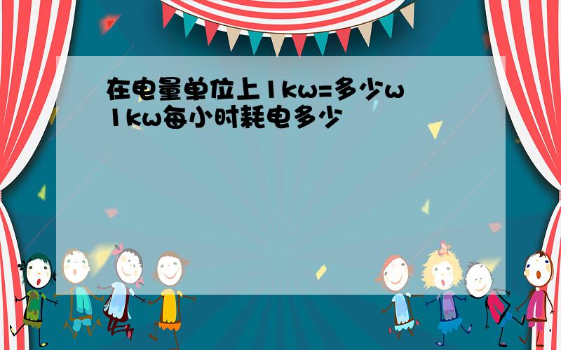 在电量单位上1kw=多少w 1kw每小时耗电多少