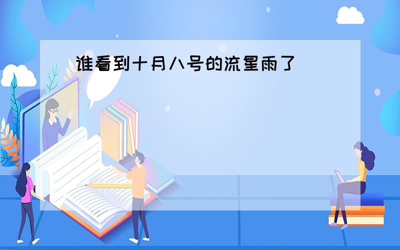 谁看到十月八号的流星雨了