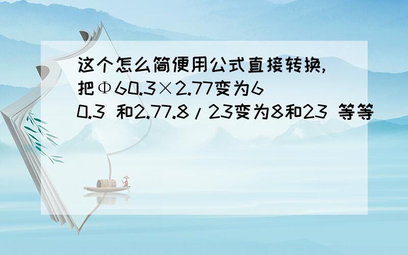 这个怎么简便用公式直接转换,把Φ60.3×2.77变为60.3 和2.77.8/23变为8和23 等等