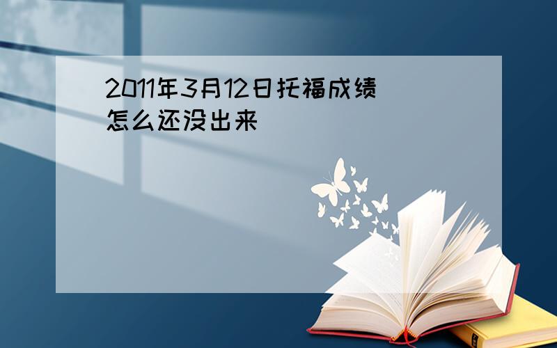 2011年3月12日托福成绩怎么还没出来