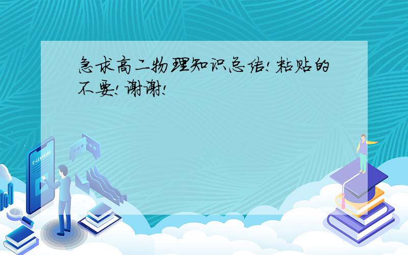 急求高二物理知识总结!粘贴的不要!谢谢!