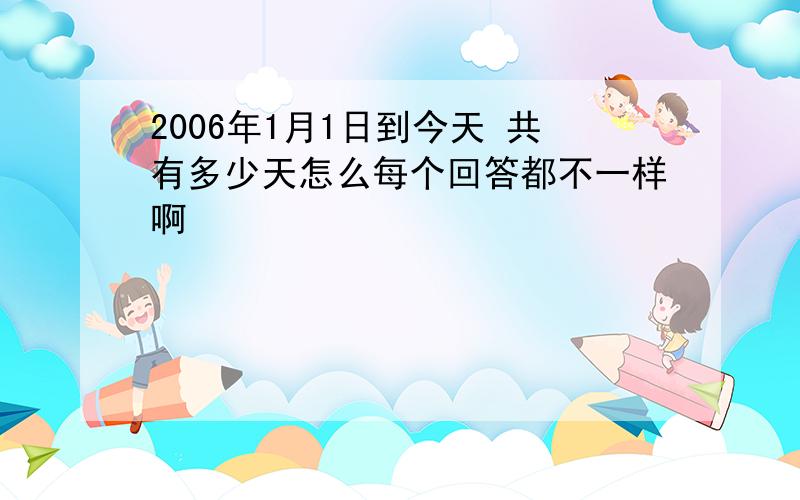 2006年1月1日到今天 共有多少天怎么每个回答都不一样啊