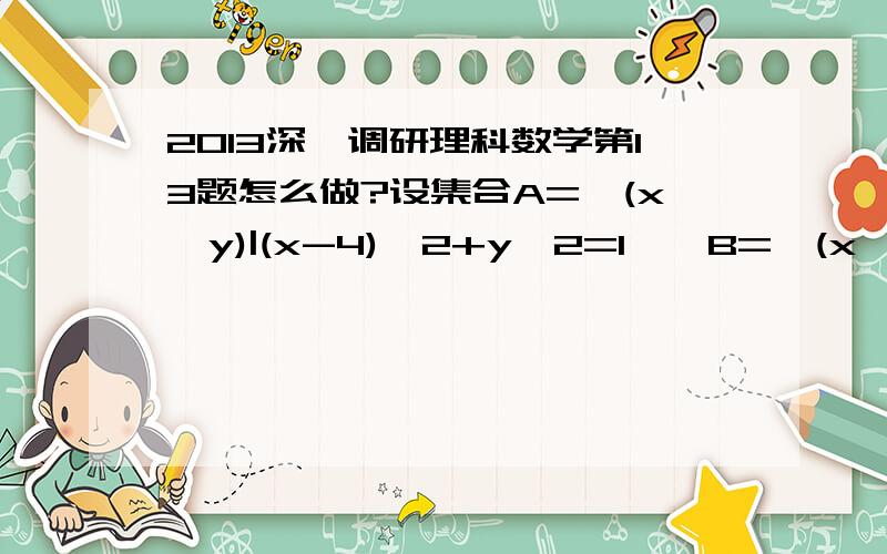 2013深圳调研理科数学第13题怎么做?设集合A={(x,y)|(x-4)^2+y^2=1},B={(x,y)|(x-t)^2+(y-at+2)^2=1},如果命题“存在t属于R,使A交B不等于空集”是真命题,则实数a的取值范围是..