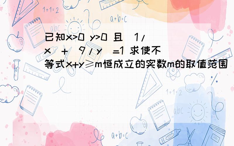 已知x>0 y>0 且(1/x)+(9/y)=1 求使不等式x+y≥m恒成立的实数m的取值范围