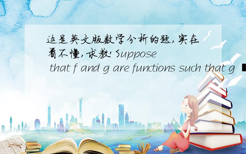 这是英文版数学分析的题,实在看不懂,求教!Suppose that f and g are functions such that g ◦ f is onto.Must g beonto?Should f be onto?（g、f是两个函数的表示~）还有那个好多题里出现onto ,