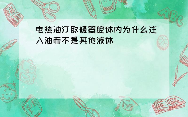 电热油汀取暖器腔体内为什么注入油而不是其他液体