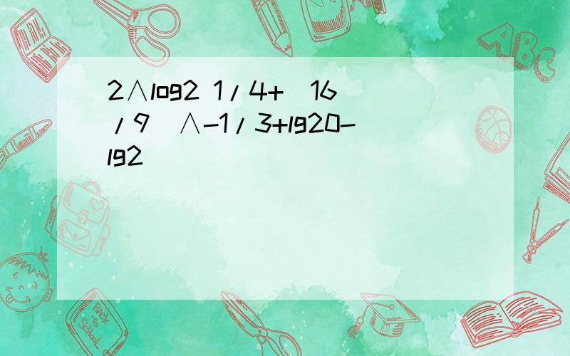 2∧log2 1/4+(16/9)∧-1/3+lg20-lg2