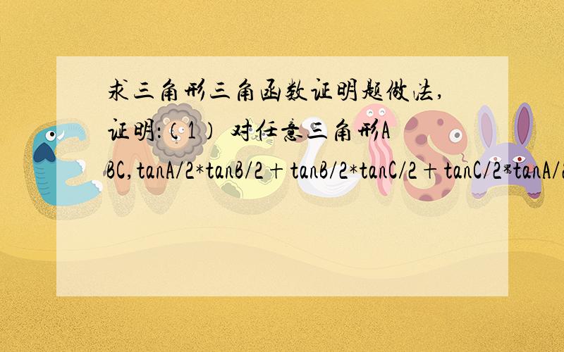 求三角形三角函数证明题做法,证明：（1） 对任意三角形ABC,tanA/2*tanB/2+tanB/2*tanC/2+tanC/2*tanA/2=1 (2) 在非直角三角形ABC,tanA+tanB+tanC=tanA*tanB*tanC