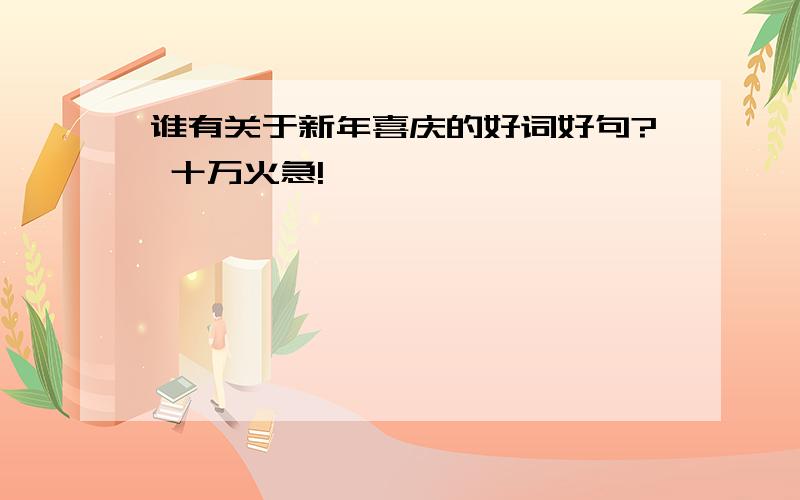 谁有关于新年喜庆的好词好句? 十万火急!