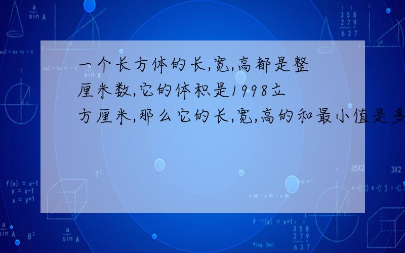 一个长方体的长,宽,高都是整厘米数,它的体积是1998立方厘米,那么它的长,宽,高的和最小值是多少?我想要具体的算式