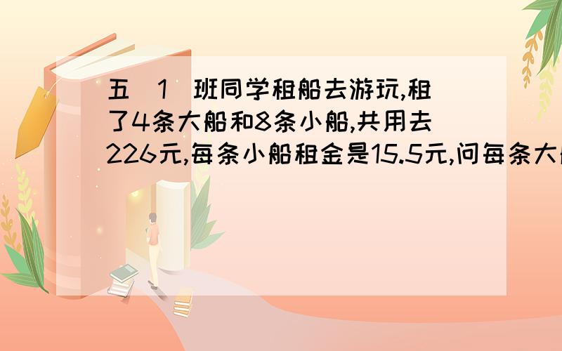 五（1）班同学租船去游玩,租了4条大船和8条小船,共用去226元,每条小船租金是15.5元,问每条大船租金多