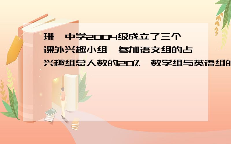 珊瑚中学2004级成立了三个课外兴趣小组,参加语文组的占兴趣组总人数的20%,数学组与英语组的比是3：2,英语组比语文组多36人,2004级参加三个兴趣组的共多少人?