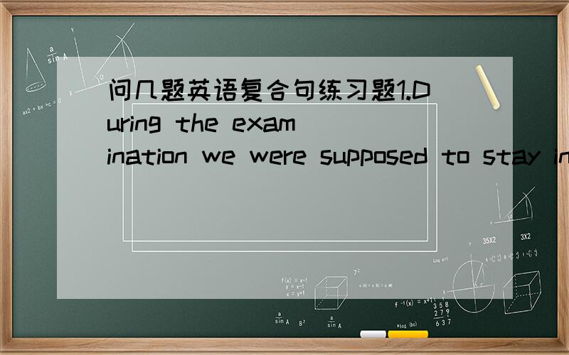 问几题英语复合句练习题1.During the examination we were supposed to stay in our seats,keep our eyes on our work,_____to anyone.用and not speak我可以理解,但是为什么instead of speaking和rather than speak不对,请说明一下.2.He