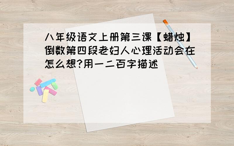 八年级语文上册第三课【蜡烛】倒数第四段老妇人心理活动会在怎么想?用一二百字描述