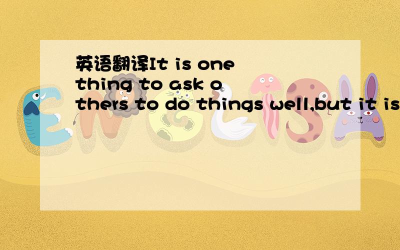 英语翻译It is one thing to ask others to do things well,but it is quite( )to do things well by yourself.A.other B.another请翻译句子,并讲解句型,短语,