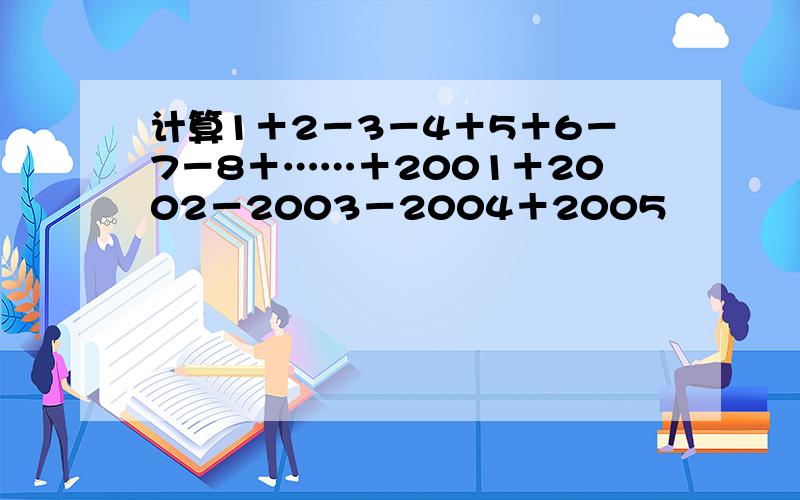 计算1＋2－3－4＋5＋6－7－8＋……＋2001＋2002－2003－2004＋2005