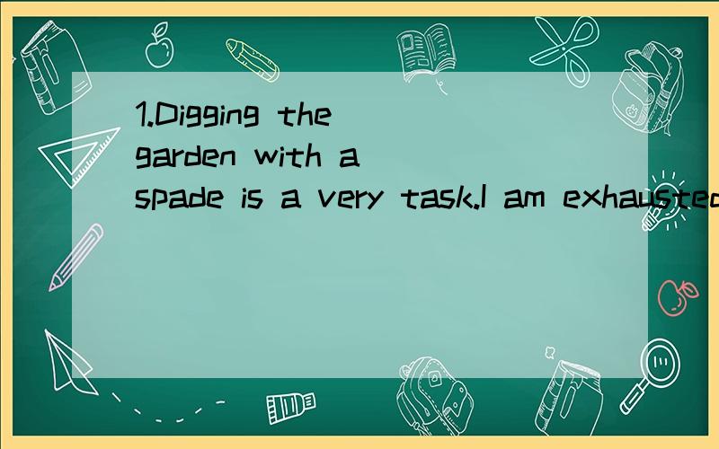 1.Digging the garden with a spade is a very task.I am exhausted after two hours' such work.A,industrious B.manual C.conscientious D.laborious2.She,we believe,burnt her midnight oil for the whole week,she got very good marks for all her subjects.A.for