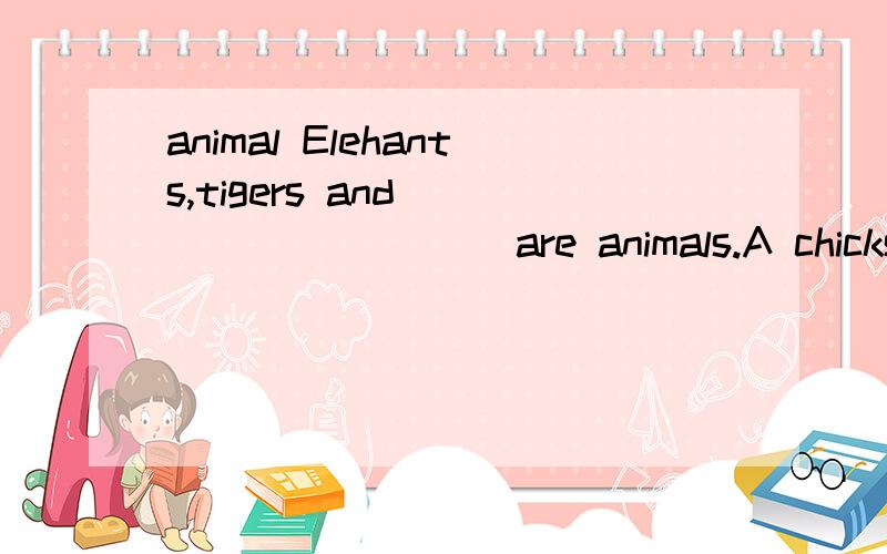 animal Elehants,tigers and _________ are animals.A chicks B ducks C penguins D dolphins 据参考答案,本题的答案为 D 但是,始终想不通.据牛津词典查,animal的含义为：区别于人的所有生物；四足的动物,即兽类、牲