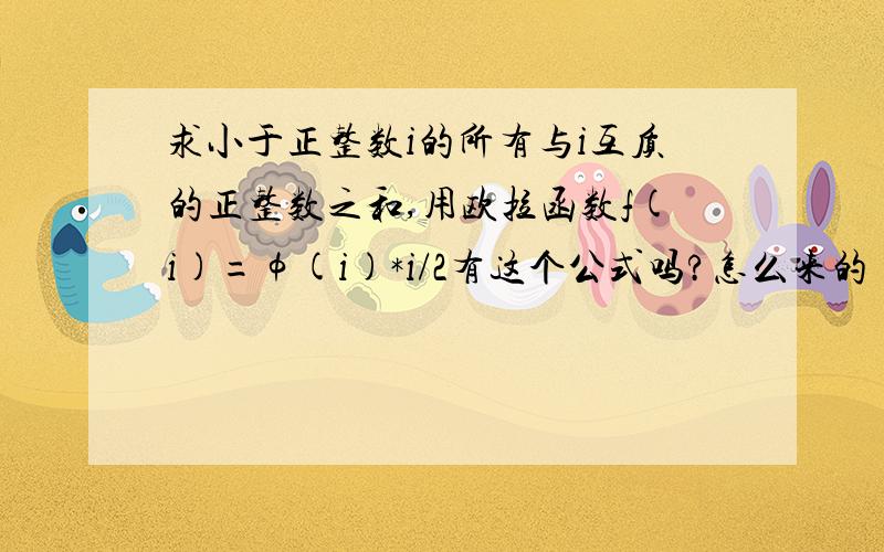 求小于正整数i的所有与i互质的正整数之和,用欧拉函数f(i)=φ(i)*i/2有这个公式吗?怎么来的