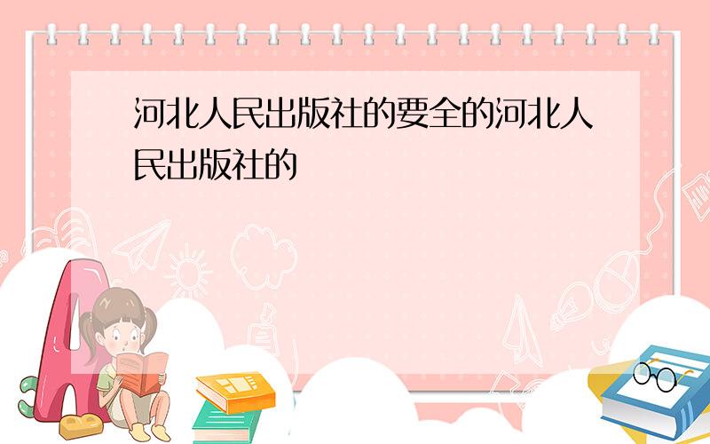 河北人民出版社的要全的河北人民出版社的