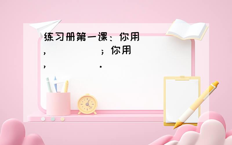 练习册第一课：你用_____,_____；你用_____,_____.