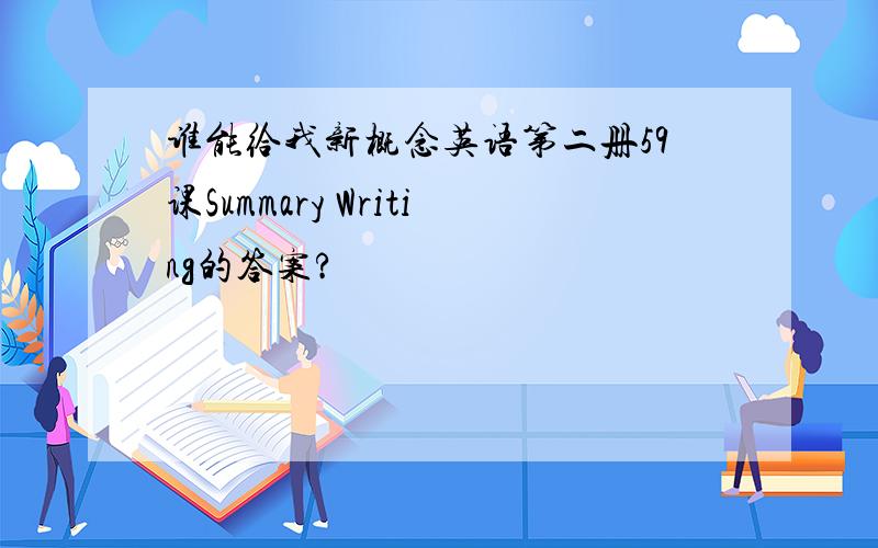 谁能给我新概念英语第二册59课Summary Writing的答案?