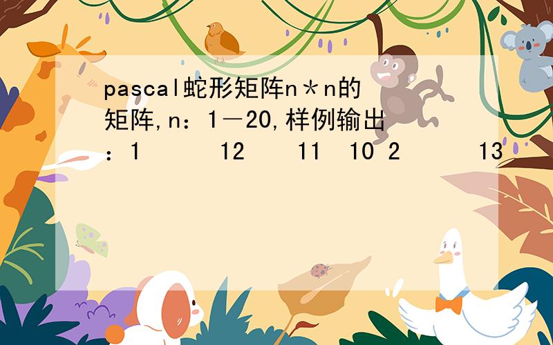 pascal蛇形矩阵n＊n的矩阵,n：1－20,样例输出：1　　　12　　11　10 2　　　13　　16　　9 3　　　14　15　　8 4　　　　5　　　　6　　　7 每2个数之间1个空格 是个逆时针的蛇形