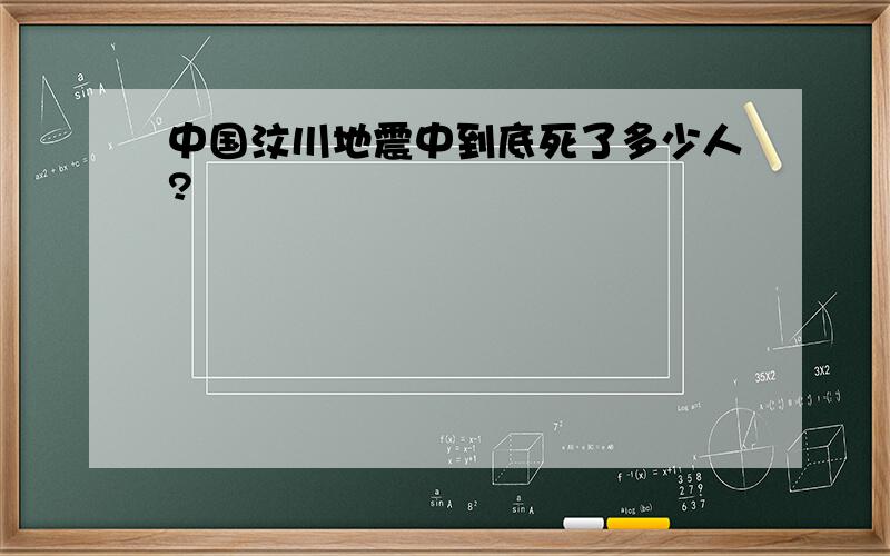 中国汶川地震中到底死了多少人?