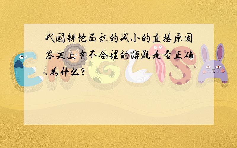 我国耕地面积的减小的直接原因答案上有不合理的灌溉是否正确,为什么?