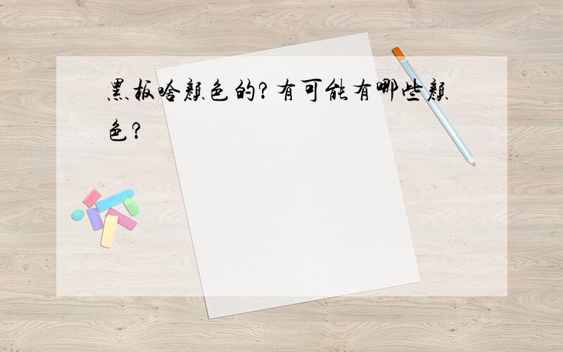 黑板啥颜色的?有可能有哪些颜色?