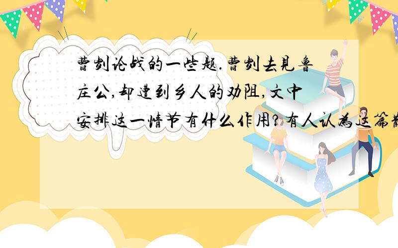 曹刿论战的一些题.曹刿去见鲁庄公,却遭到乡人的劝阻,文中安排这一情节有什么作用?有人认为这篇散文着力刻画的是曹刿这个人物形象,鲁庄公只是曹刿的一个陪衬而已,对此你是怎么看?曹刿