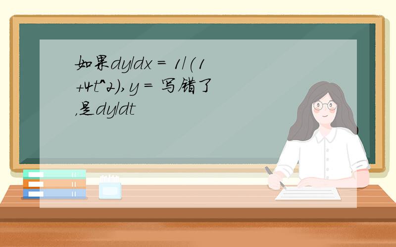 如果dy/dx = 1/(1+4t^2),y = 写错了，是dy/dt