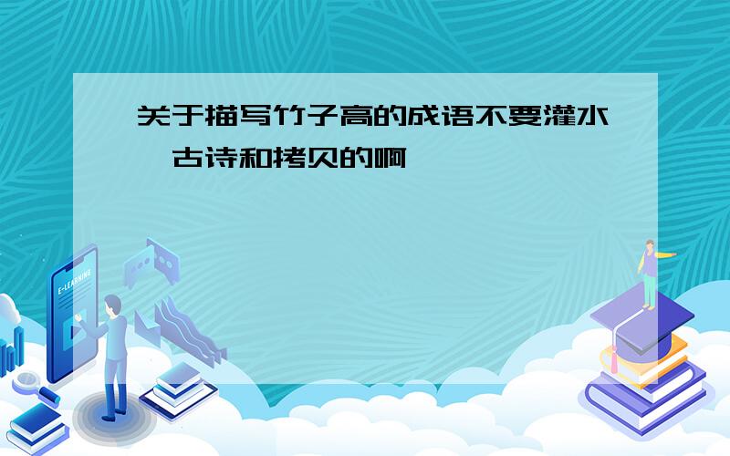 关于描写竹子高的成语不要灌水,古诗和拷贝的啊,