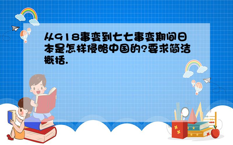 从918事变到七七事变期间日本是怎样侵略中国的?要求简洁概括.