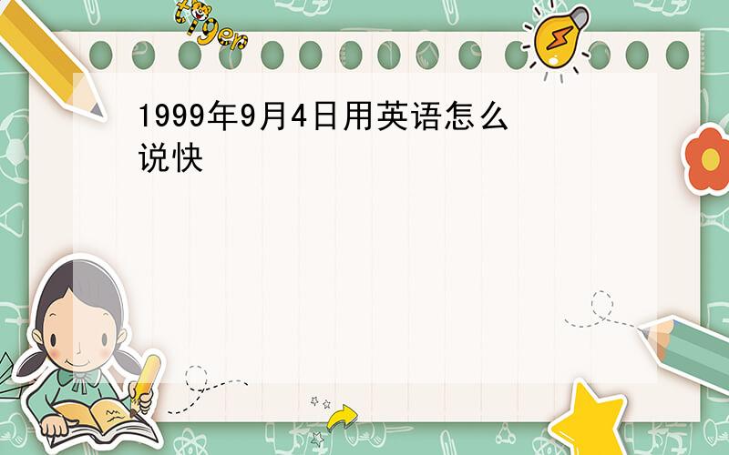 1999年9月4日用英语怎么说快