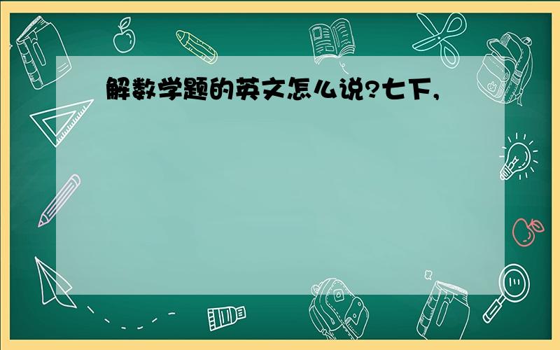 解数学题的英文怎么说?七下,