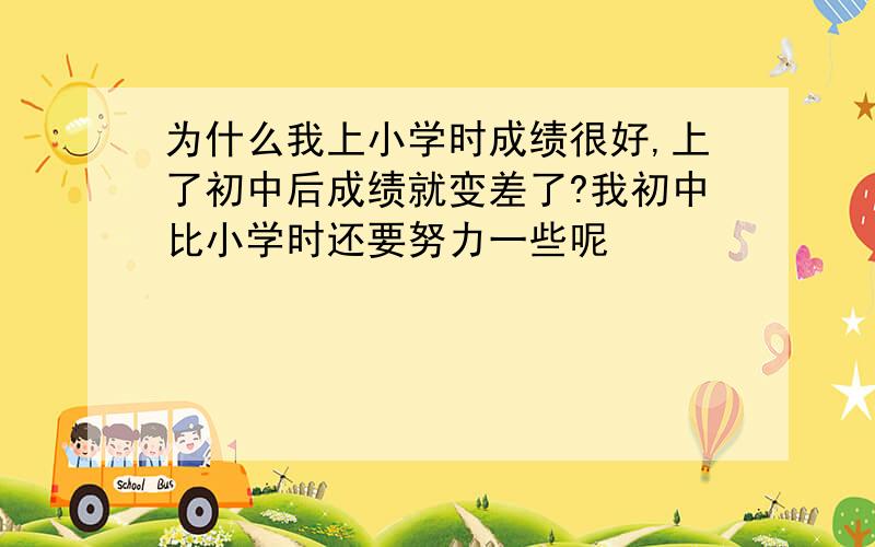 为什么我上小学时成绩很好,上了初中后成绩就变差了?我初中比小学时还要努力一些呢