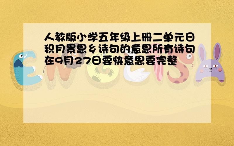 人教版小学五年级上册二单元日积月累思乡诗句的意思所有诗句在9月27日要快意思要完整